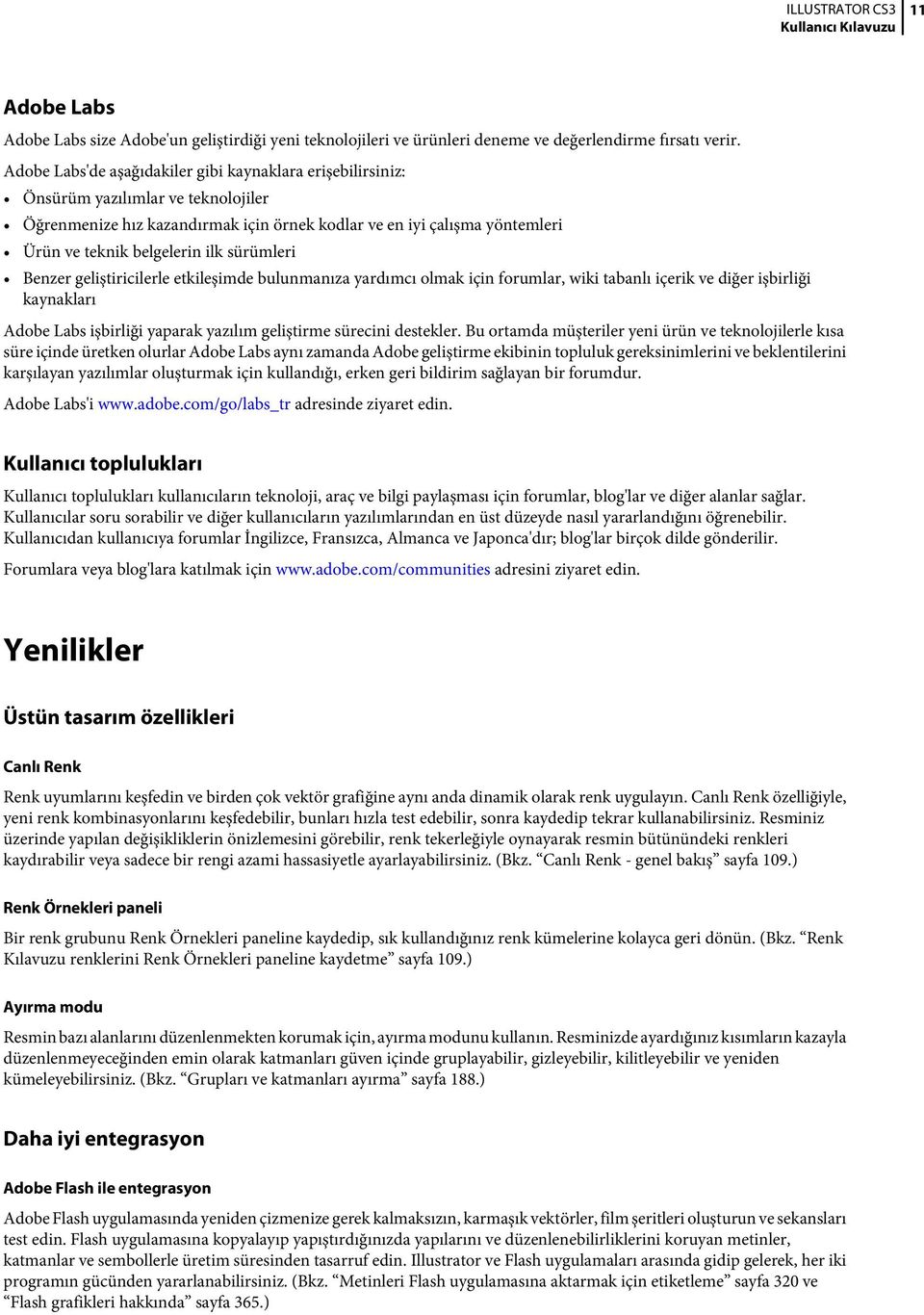 sürümleri Benzer geliştiricilerle etkileşimde bulunmanıza yardımcı olmak için forumlar, wiki tabanlı içerik ve diğer işbirliği kaynakları Adobe Labs işbirliği yaparak yazılım geliştirme sürecini