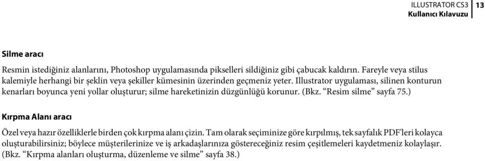 Illustrator uygulaması, silinen konturun kenarları boyunca yeni yollar oluşturur; silme hareketinizin düzgünlüğü korunur. (Bkz. Resim silme sayfa 75.