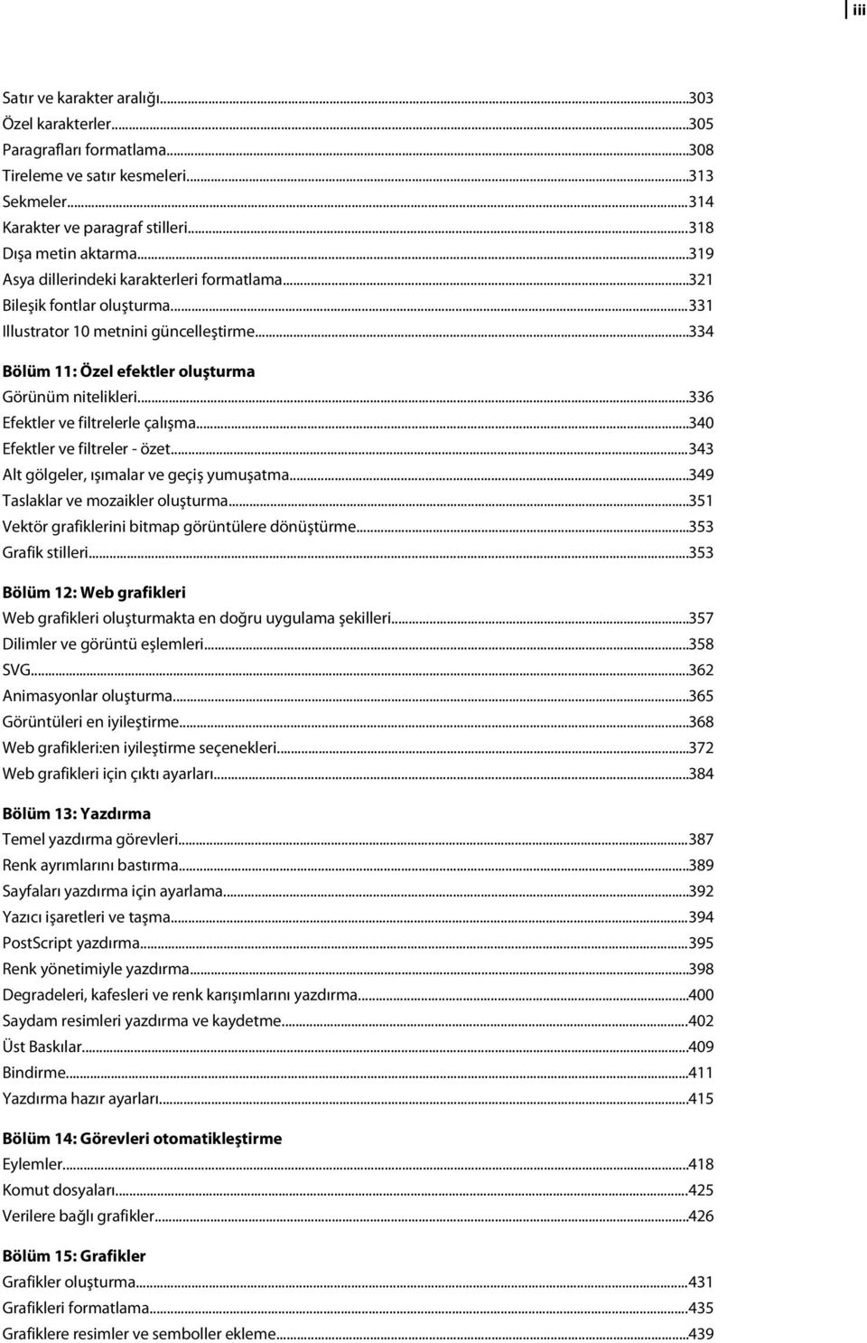 ..336 Efektler ve filtrelerle çalışma...340 Efektler ve filtreler - özet...343 Alt gölgeler, ışımalar ve geçiş yumuşatma...349 Taslaklar ve mozaikler oluşturma.