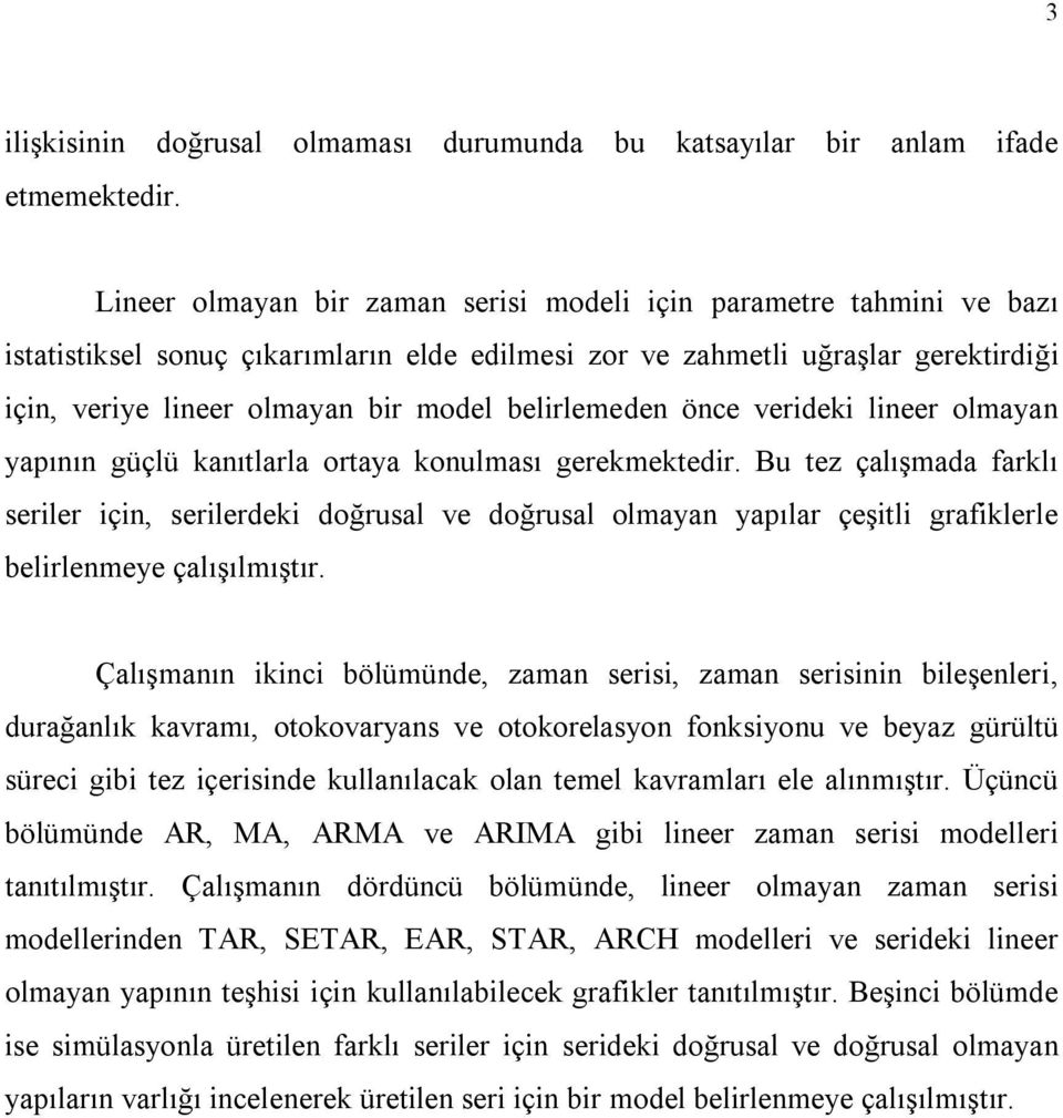 önce verideki lineer olmayan yapının güçlü kanılarla oraya konulması gerekmekedir.