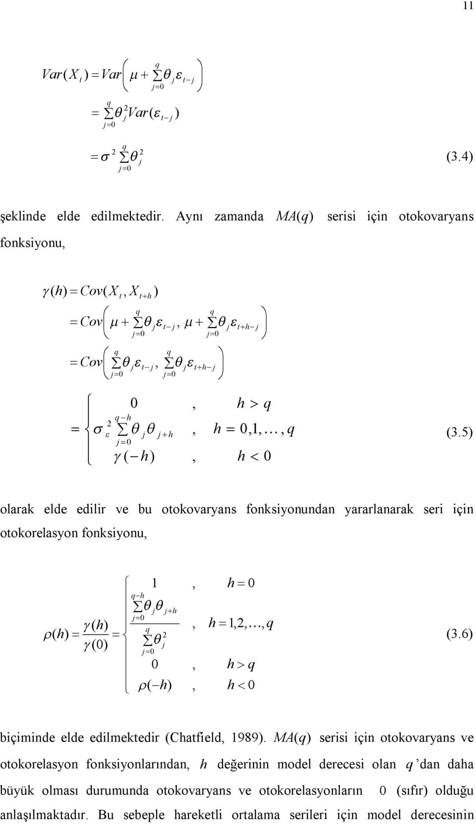 5) olarak elde edilir ve bu ookovaryans fonksiyonundan yararlanarak seri için ookorelasyon fonksiyonu,, ) (,,,,,, () ) ( ) ( q q q q (3.