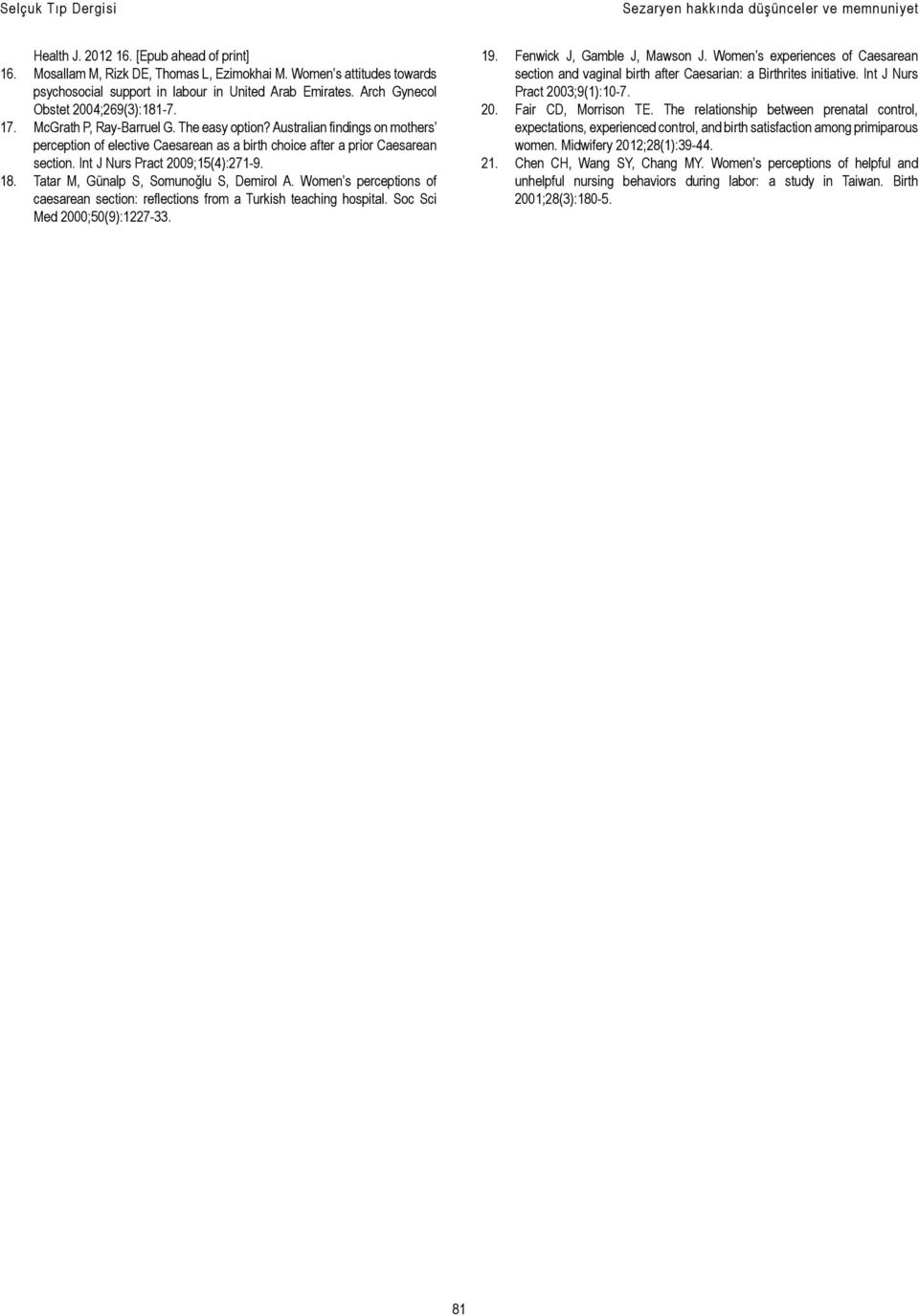 Australian findings on mothers perception of elective Caesarean as a birth choice after a prior Caesarean section. Int J Nurs Pract 2009;15(4):271-9. 18. Tatar M, Günalp S, Somunoğlu S, Demirol A.