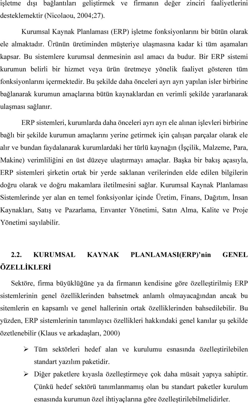 Bu sistemlere kurumsal denmesinin asıl amacı da budur. Bir ERP sistemi kurumun belirli bir hizmet veya ürün üretmeye yönelik faaliyet gösteren tüm fonksiyonlarını içermektedir.