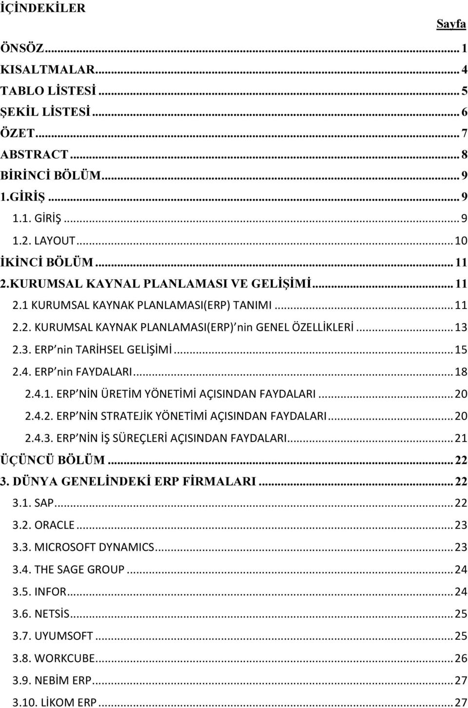 ERP nin FAYDALARI... 18 2.4.1. ERP NİN ÜRETİM YÖNETİMİ AÇISINDAN FAYDALARI... 20 2.4.2. ERP NİN STRATEJİK YÖNETİMİ AÇISINDAN FAYDALARI... 20 2.4.3. ERP NİN İŞ SÜREÇLERİ AÇISINDAN FAYDALARI.