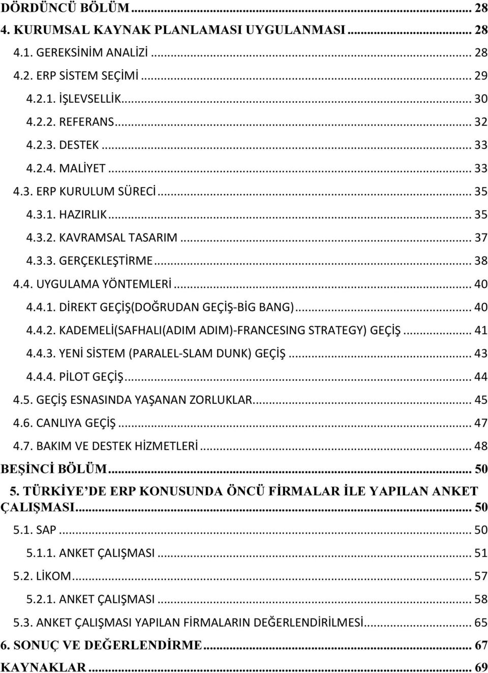 .. 41 4.4.3. YENİ SİSTEM (PARALEL-SLAM DUNK) GEÇİŞ... 43 4.4.4. PİLOT GEÇİŞ... 44 4.5. GEÇİŞ ESNASINDA YAŞANAN ZORLUKLAR... 45 4.6. CANLIYA GEÇİŞ... 47 4.7. BAKIM VE DESTEK HİZMETLERİ.