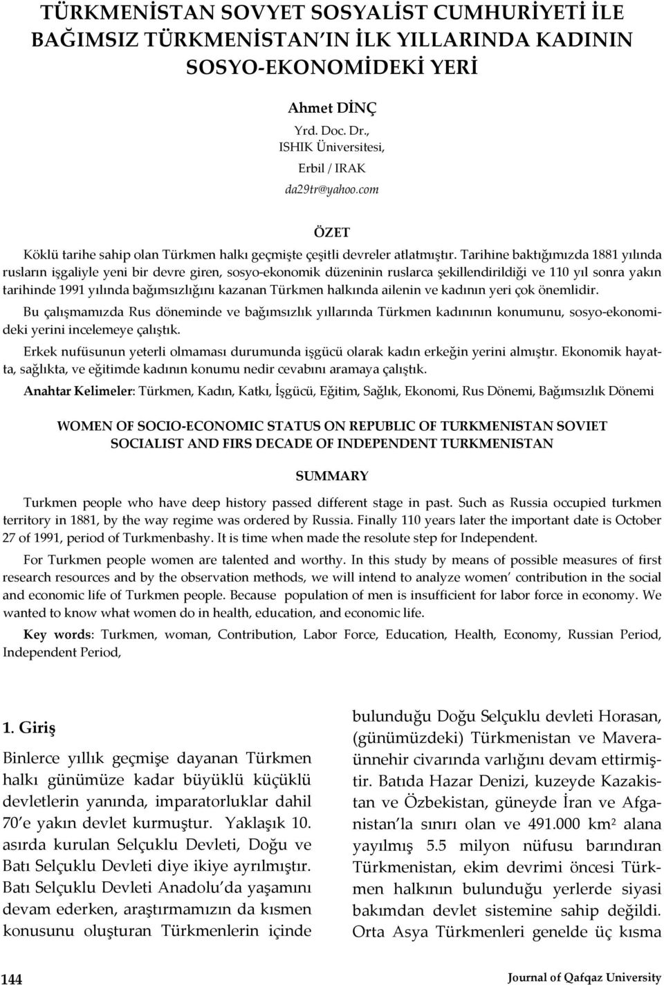 Tarihine baktığımızda 1881 yılında rusların işgaliyle yeni bir devre giren, sosyo ekonomik düzeninin ruslarca şekillendirildiği ve 110 yıl sonra yakın tarihinde 1991 yılında bağımsızlığını kazanan