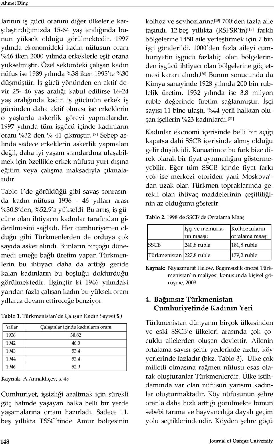 İş gücü yönünden en aktif devir 25 46 yaş aralığı kabul edilirse 16 24 yaş aralığında kadın iş gücünün erkek iş gücünden daha aktif olması ise erkeklerin o yaşlarda askerlik görevi yapmalarıdır.