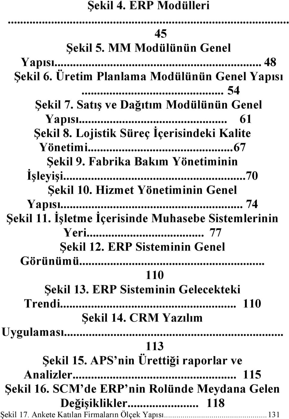 İşletme İçerisinde Muhasebe Sistemlerinin Yeri... 77 Şekil 12. ERP Sisteminin Genel Görünümü... 110 Şekil 13. ERP Sisteminin Gelecekteki Trendi... 110 Şekil 14.