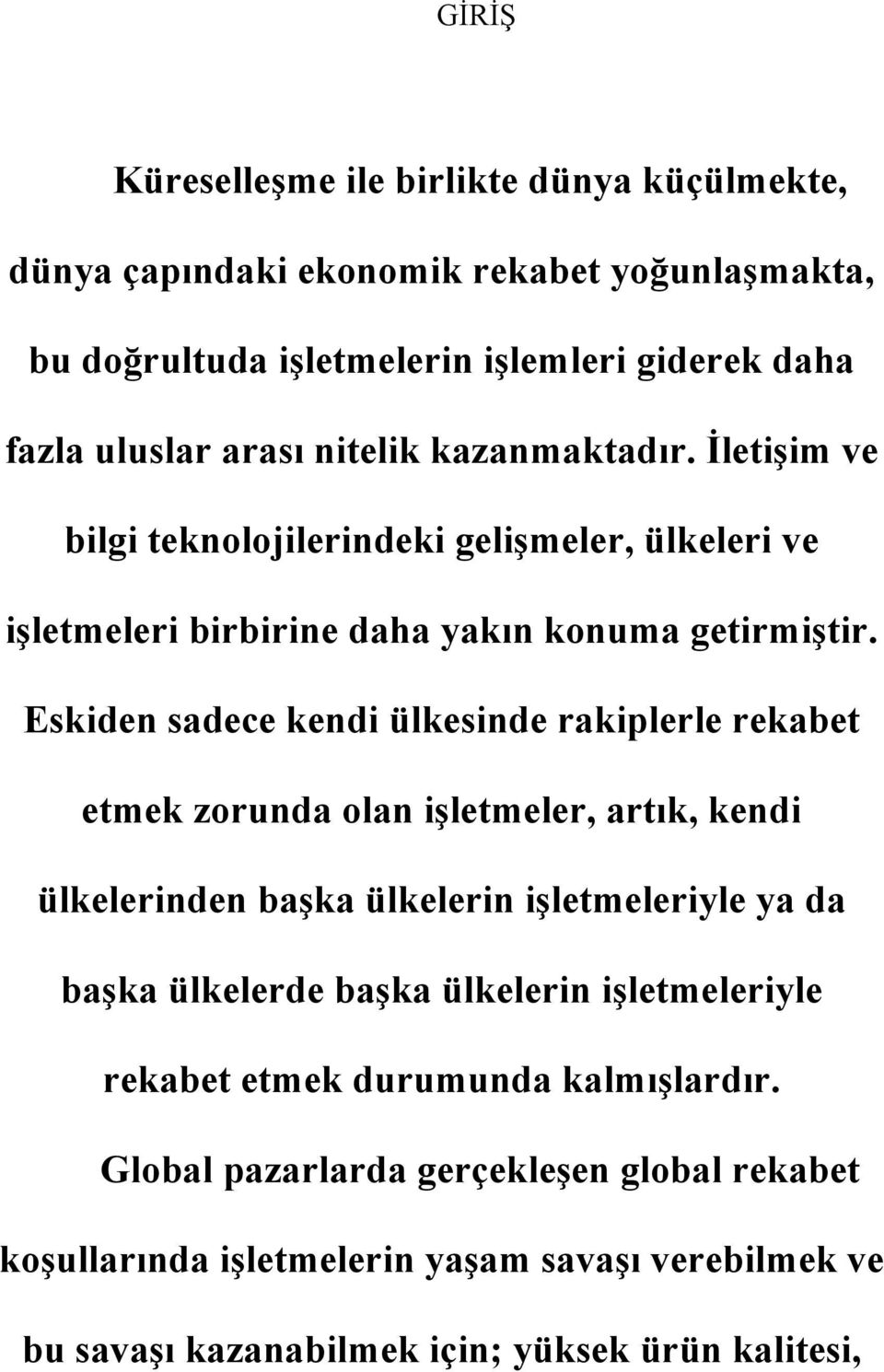 Eskiden sadece kendi ülkesinde rakiplerle rekabet etmek zorunda olan işletmeler, artık, kendi ülkelerinden başka ülkelerin işletmeleriyle ya da başka ülkelerde başka