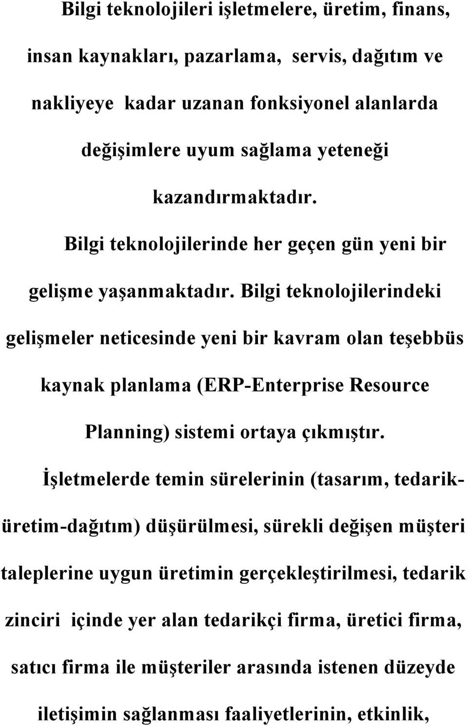 Bilgi teknolojilerindeki gelişmeler neticesinde yeni bir kavram olan teşebbüs kaynak planlama (ERP-Enterprise Resource Planning) sistemi ortaya çıkmıştır.