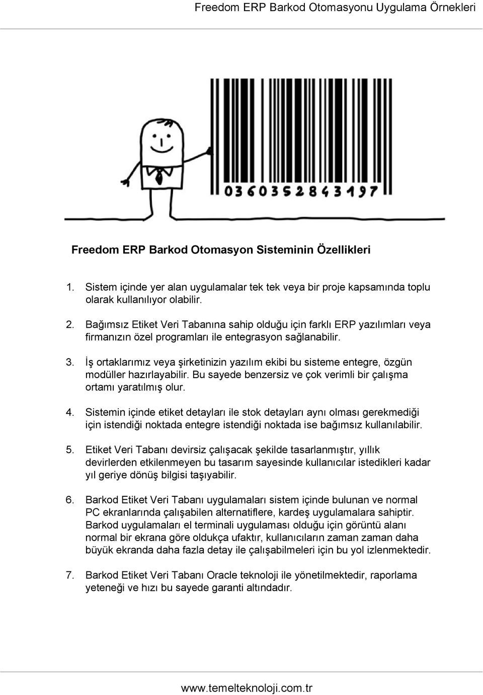 İş ortaklarımız veya şirketinizin yazılım ekibi bu sisteme entegre, özgün modüller hazırlayabilir. Bu sayede benzersiz ve çok verimli bir çalışma ortamı yaratılmış olur. 4.