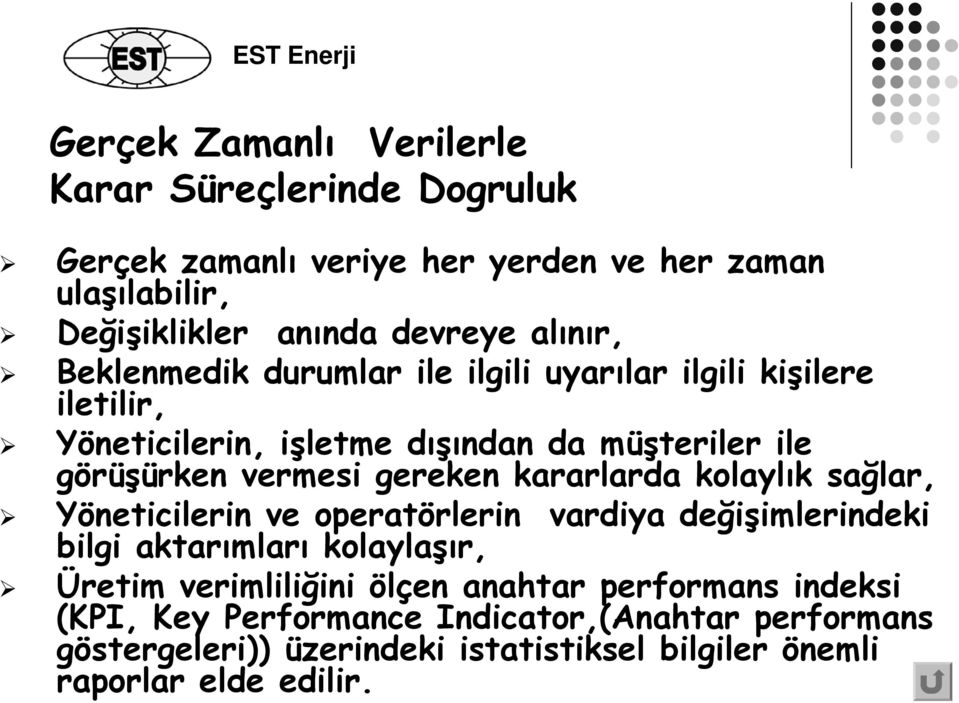 gereken kararlarda kolaylık sağlar, Yöneticilerin ve operatörlerin vardiya değişimlerindeki bilgi aktarımları kolaylaşır, Üretim verimliliğini