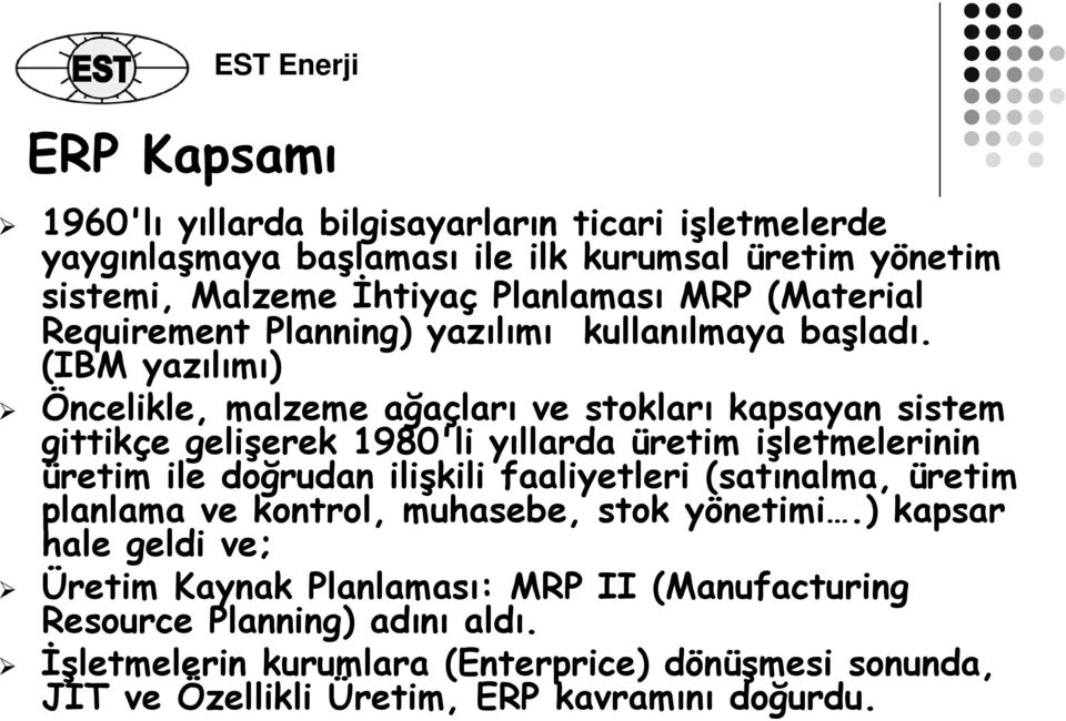 (IBM yazılımı) Öncelikle, malzeme ağaçları ve stokları kapsayan sistem gittikçe gelişerek 1980'li yıllarda üretim işletmelerinin üretim ile doğrudan ilişkili