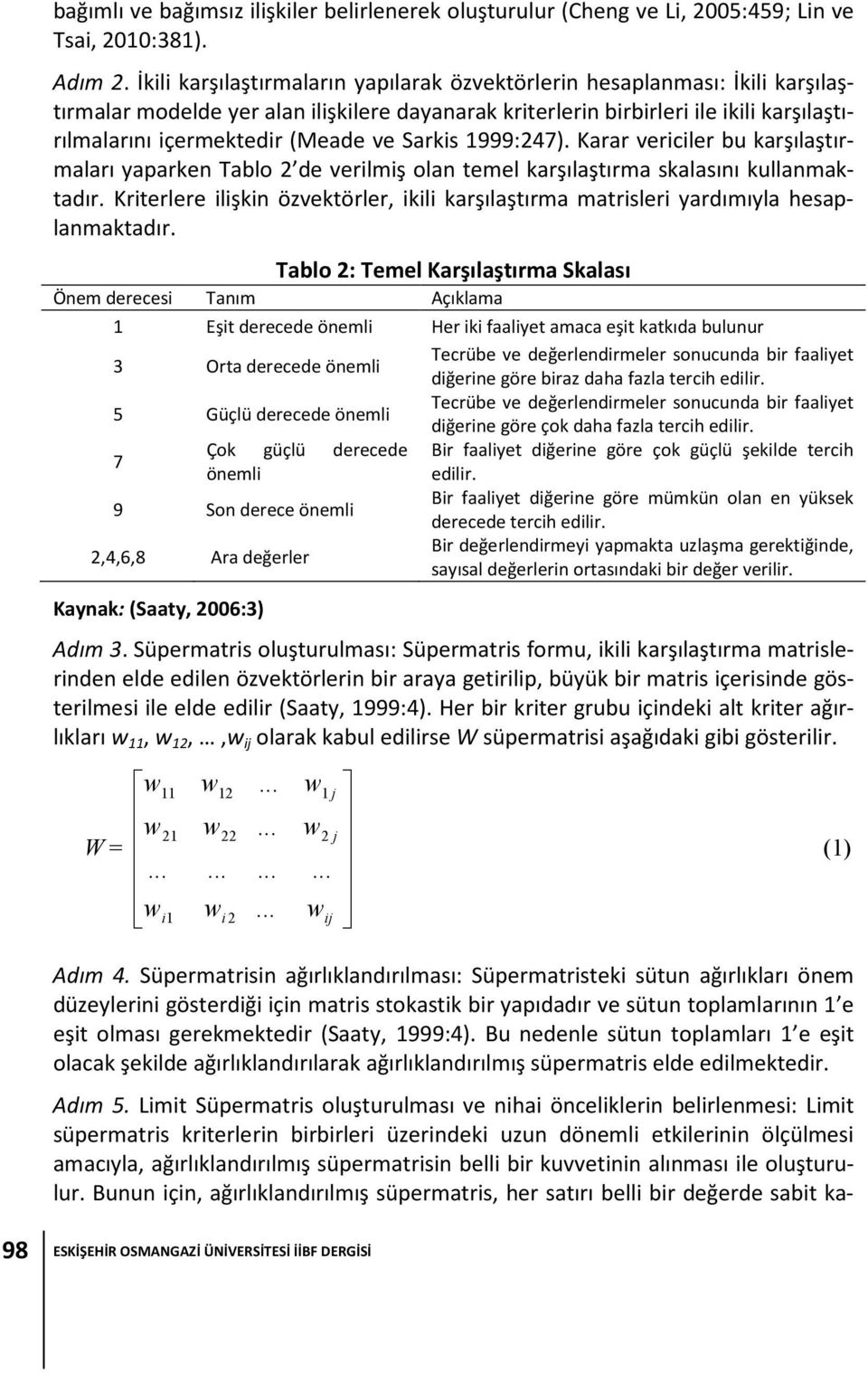 ve Sarkis 1999:247). Karar vericiler bu karşılaştırmaları yaparken Tablo 2 de verilmiş olan temel karşılaştırma skalasını kullanmaktadır.