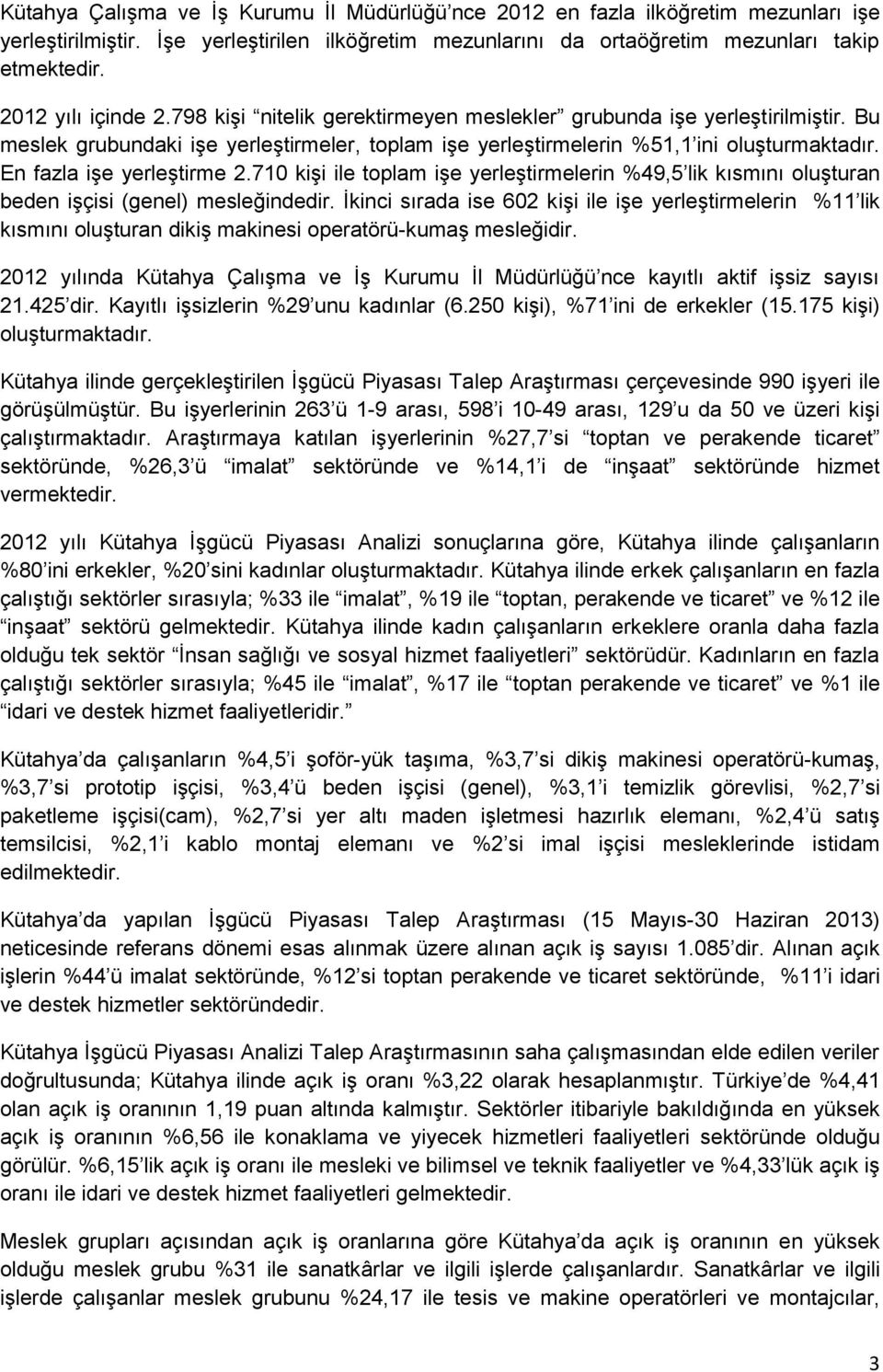 En fazla işe yerleştirme 2.710 kişi ile toplam işe yerleştirmelerin %49,5 lik kısmını oluşturan beden işçisi (genel) mesleğindedir.