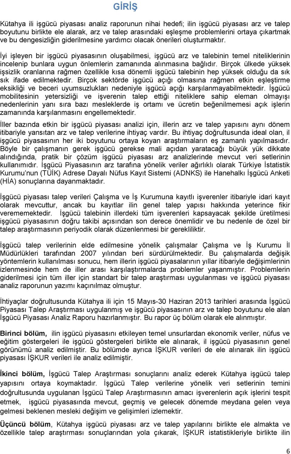 İyi işleyen bir işgücü piyasasının oluşabilmesi, işgücü arz ve talebinin temel niteliklerinin incelenip bunlara uygun önlemlerin zamanında alınmasına bağlıdır.