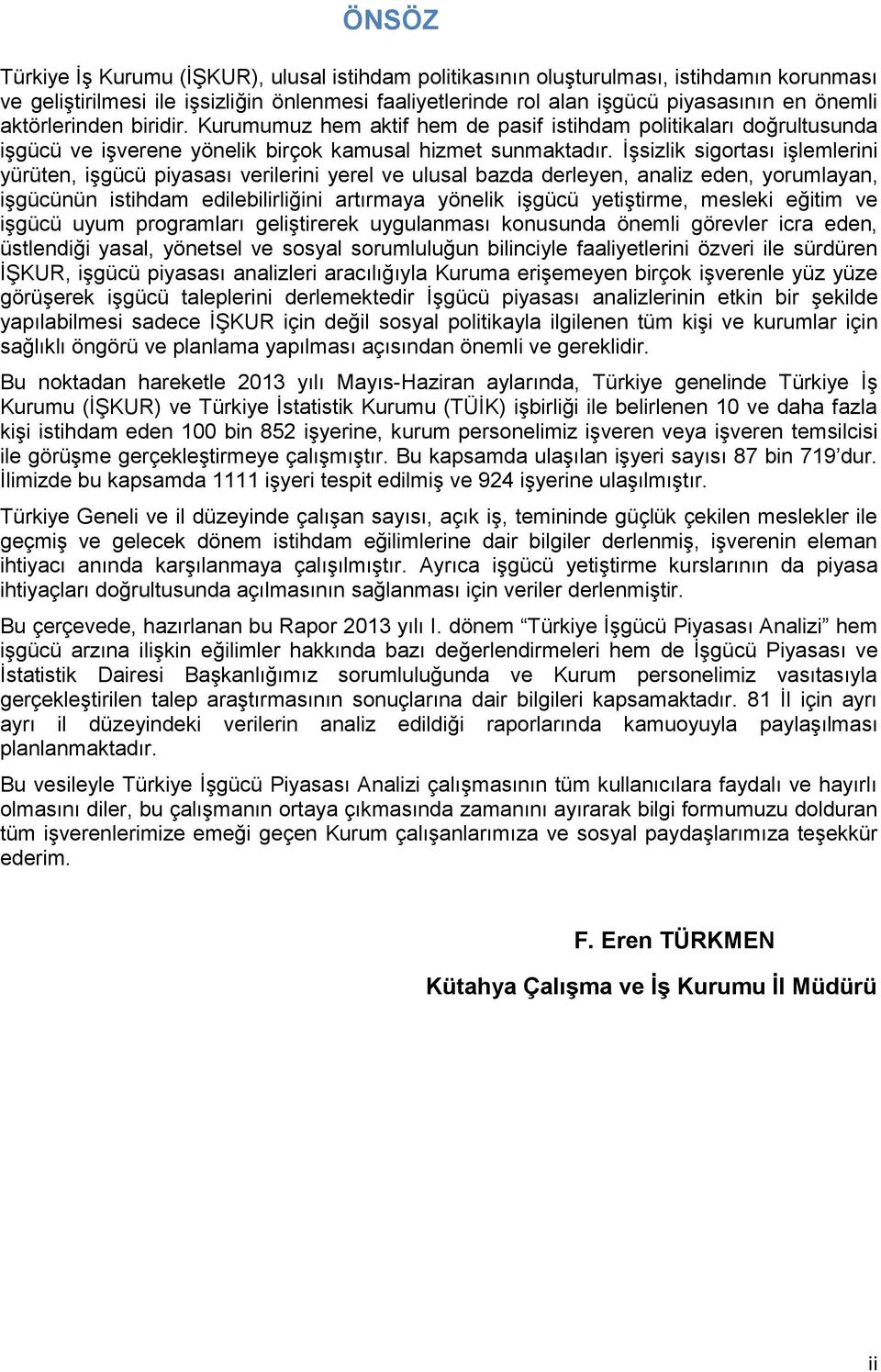 İşsizlik sigortası işlemlerini yürüten, işgücü piyasası verilerini yerel ve ulusal bazda derleyen, analiz eden, yorumlayan, işgücünün istihdam edilebilirliğini artırmaya yönelik işgücü yetiştirme,