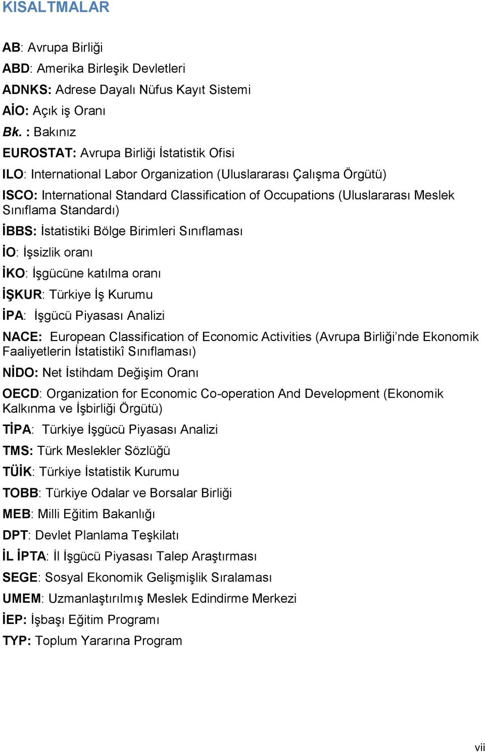 Sınıflama Standardı) İBBS: İstatistiki Bölge Birimleri Sınıflaması İO: İşsizlik oranı İKO: İşgücüne katılma oranı İŞKUR: Türkiye İş Kurumu İPA: İşgücü Piyasası Analizi NACE: European Classification