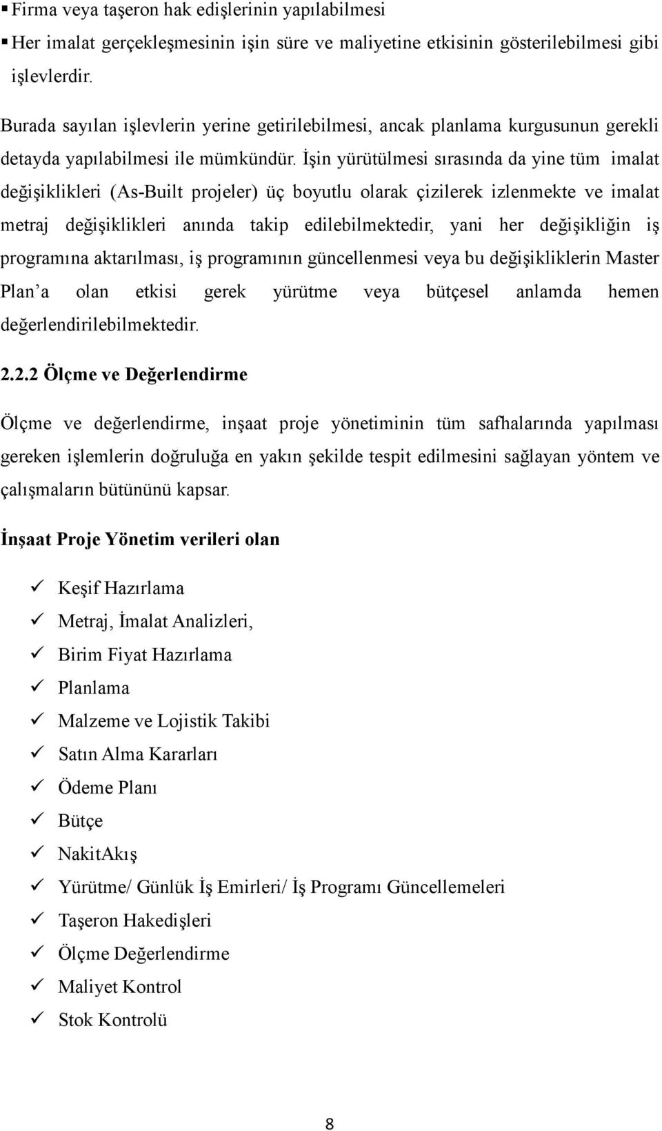 İşin yürütülmesi sırasında da yine tüm imalat değişiklikleri (As-Built projeler) üç boyutlu olarak çizilerek izlenmekte ve imalat metraj değişiklikleri anında takip edilebilmektedir, yani her