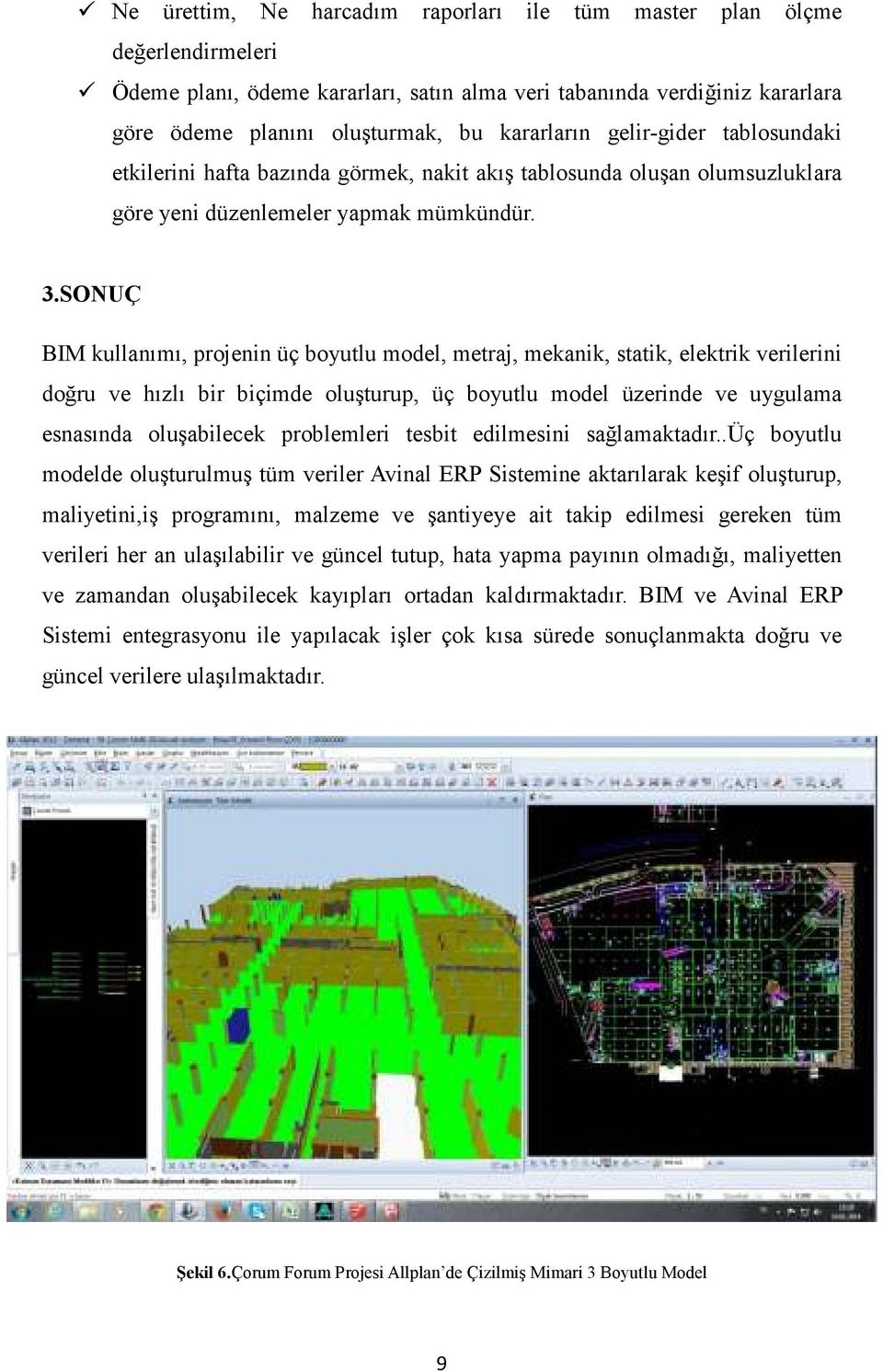 SONUÇ BIM kullanımı, projenin üç boyutlu model, metraj, mekanik, statik, elektrik verilerini doğru ve hızlı bir biçimde oluşturup, üç boyutlu model üzerinde ve uygulama esnasında oluşabilecek