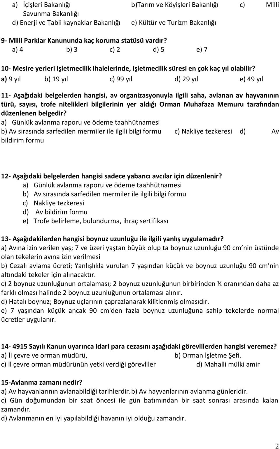 a) 9 yıl b) 19 yıl c) 99 yıl d) 29 yıl e) 49 yıl 11- Aşağıdaki belgelerden hangisi, av organizasyonuyla ilgili saha, avlanan av hayvanının türü, sayısı, trofe nitelikleri bilgilerinin yer aldığı