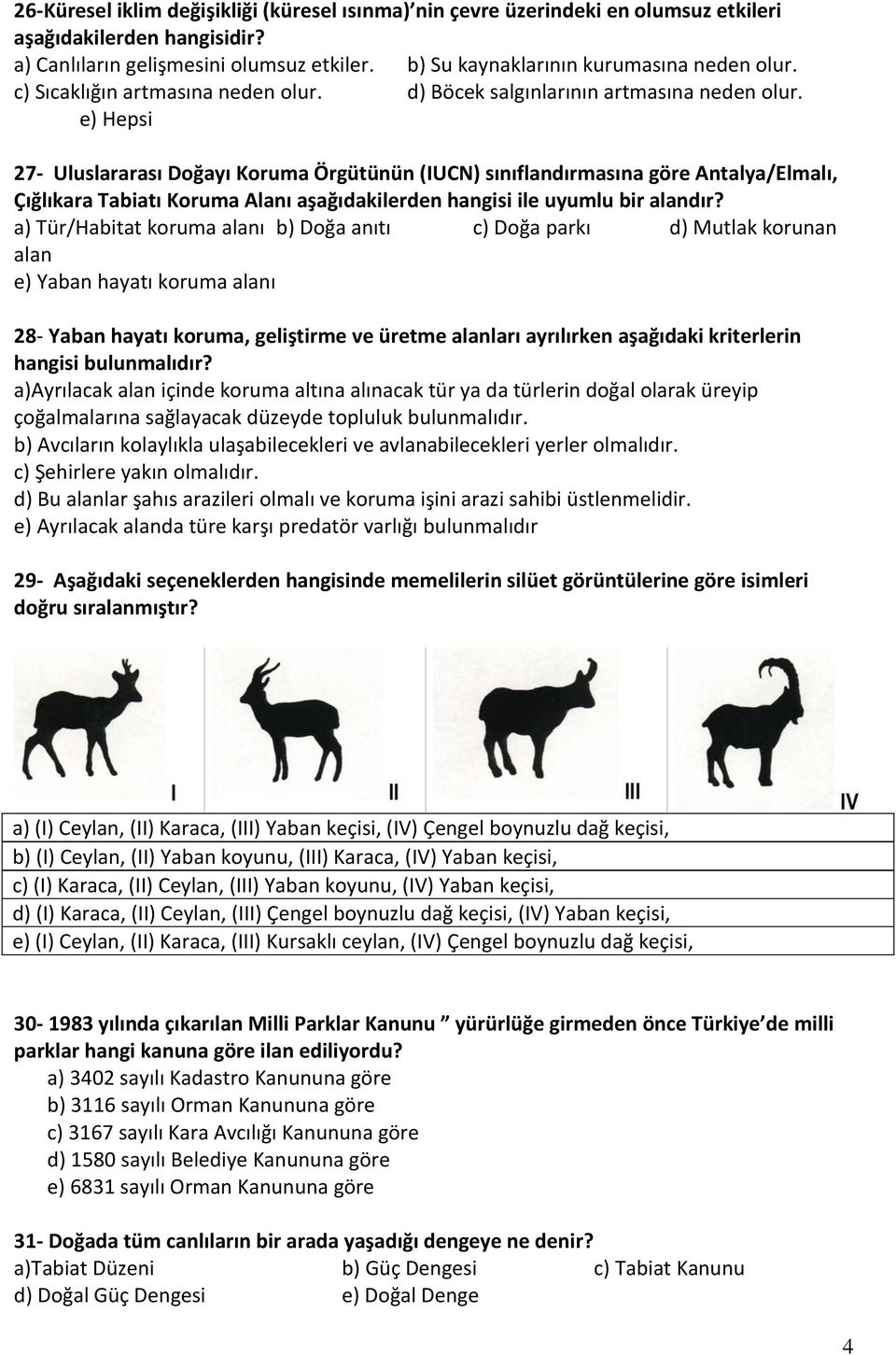 e) Hepsi 27- Uluslararası Doğayı Koruma Örgütünün (IUCN) sınıflandırmasına göre Antalya/Elmalı, Çığlıkara Tabiatı Koruma Alanı aşağıdakilerden hangisi ile uyumlu bir alandır?