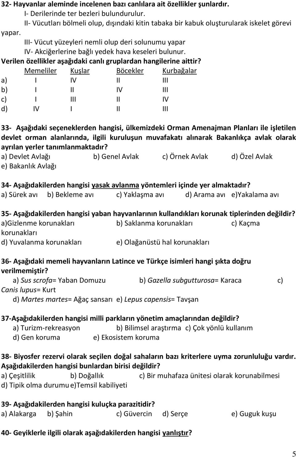 III- Vücut yüzeyleri nemli olup deri solunumu yapar IV- Akciğerlerine bağlı yedek hava keseleri bulunur. Verilen özellikler aşağıdaki canlı gruplardan hangilerine aittir?