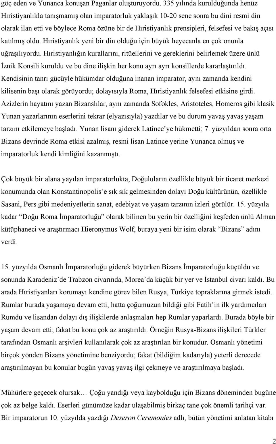 felsefesi ve bakış açısı katılmış oldu. Hıristiyanlık yeni bir din olduğu için büyük heyecanla en çok onunla uğraşılıyordu.