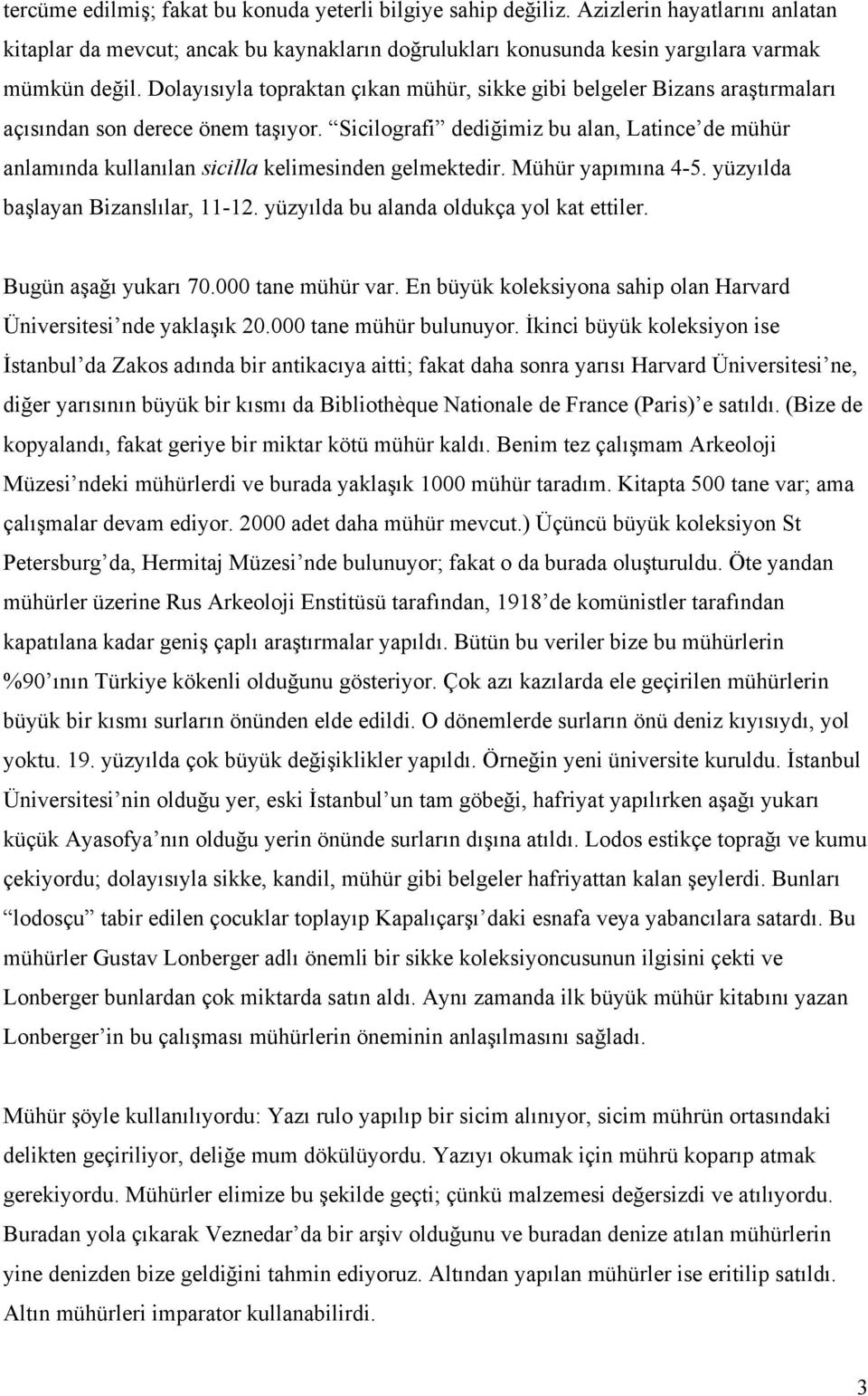 Sicilografi dediğimiz bu alan, Latince de mühür anlamında kullanılan sicilla kelimesinden gelmektedir. Mühür yapımına 4-5. yüzyılda başlayan Bizanslılar, 11-12.