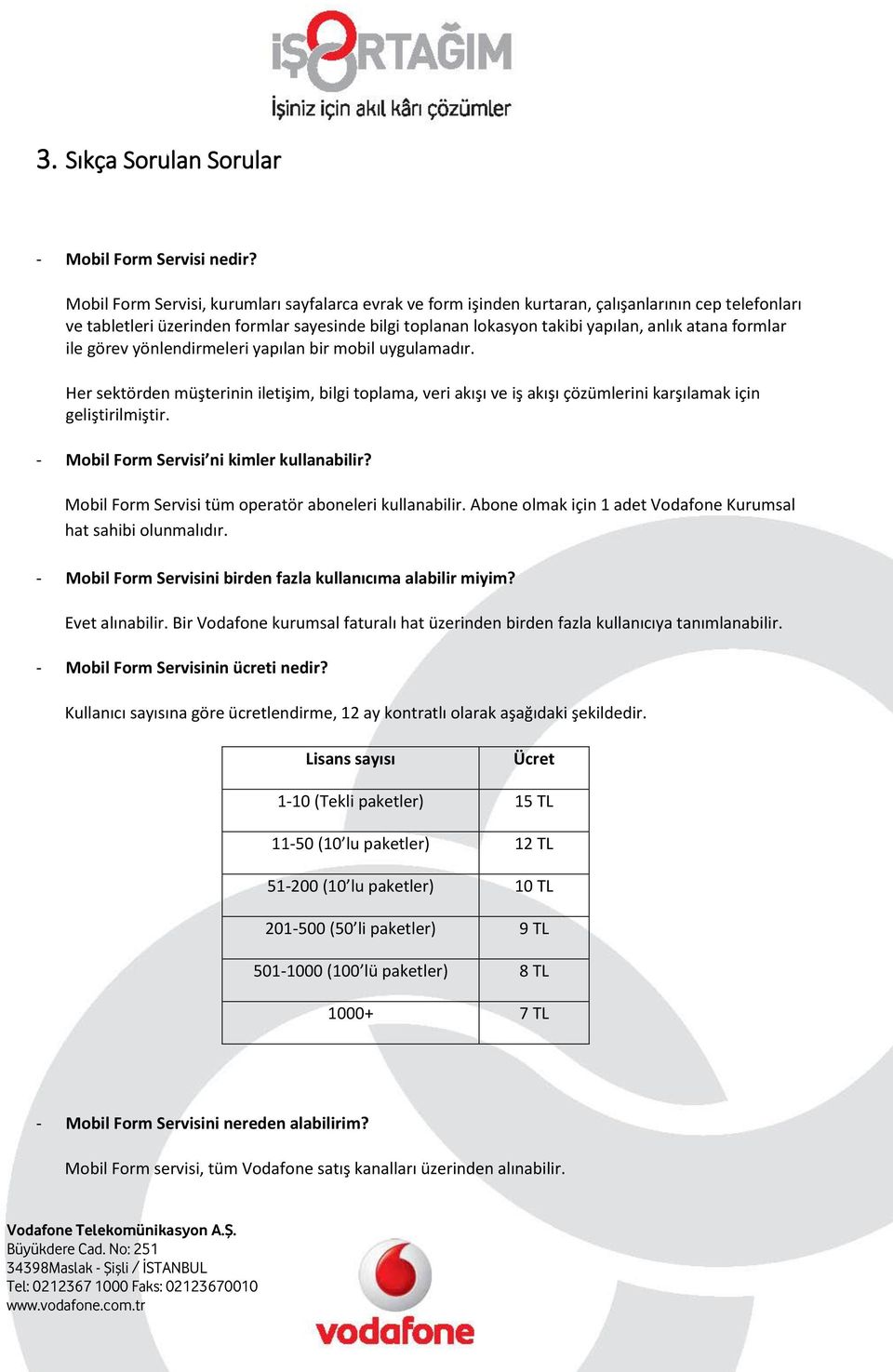 formlar ile görev yönlendirmeleri yapılan bir mobil uygulamadır. Her sektörden müşterinin iletişim, bilgi toplama, veri akışı ve iş akışı çözümlerini karşılamak için geliştirilmiştir.