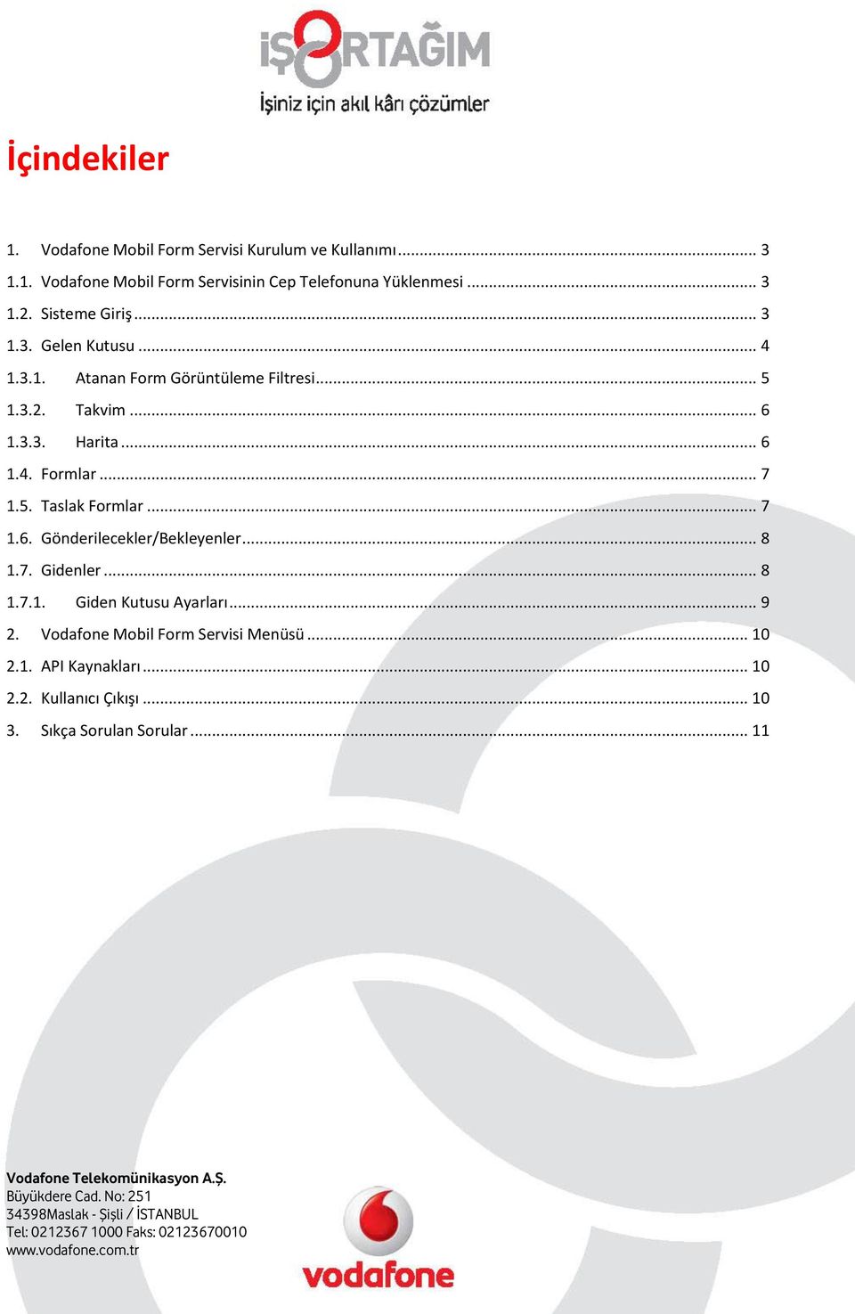 .. 6 1.4. Formlar... 7 1.5. Taslak Formlar... 7 1.6. Gönderilecekler/Bekleyenler... 8 1.7. Gidenler... 8 1.7.1. Giden Kutusu Ayarları.