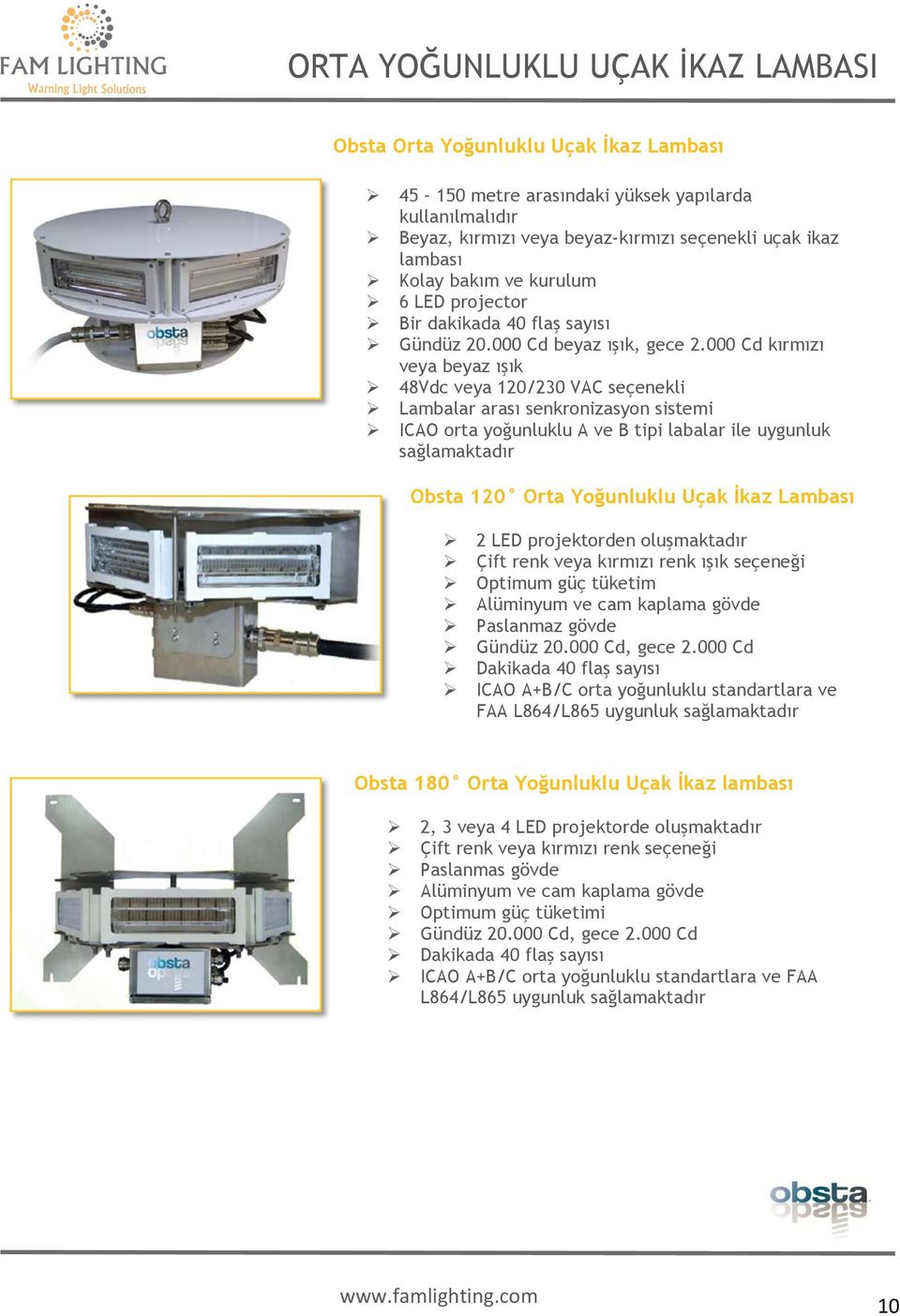 000 Cd kırmızı veya beyaz ışık Ø 48Vdc veya 120/230 VAC seçenekli Ø Lambalar arası senkronizasyon sistemi Ø ICAO orta yoğunluklu A ve B tipi labalar ile uygunluk sağlamaktadır Obsta 120 Orta