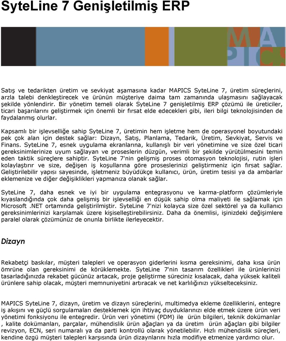 Bir yönetim temeli olarak SyteLine 7 genişletilmiş ERP çözümü ile üreticiler, ticari başarılarını geliştirmek için önemli bir fırsat elde edecekleri gibi, ileri bilgi teknolojisinden de faydalanmış