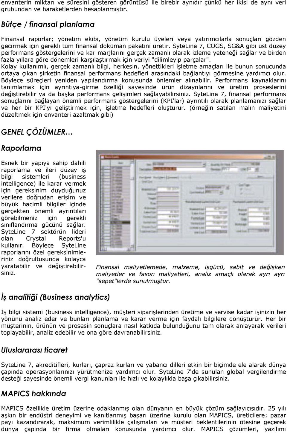 SyteLine 7, COGS, SG&A gibi üst düzey performans göstergelerini ve kar marjlarını gerçek zamanlı olarak izleme yeteneği sağlar ve birden fazla yıllara göre dönemleri karşılaştırmak için veriyi