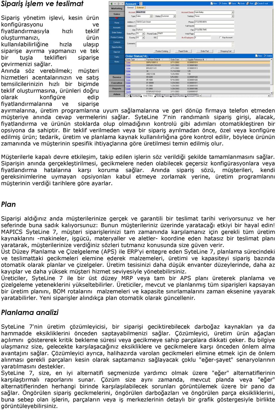 Anında söz verebilmek; müşteri hizmetleri acentalarınızın ve satış temsilcilerinizin hızlı bir biçimde teklif oluşturmasına, ürünleri doğru olarak konfigüre edip fiyatlandırmalarına ve siparişe