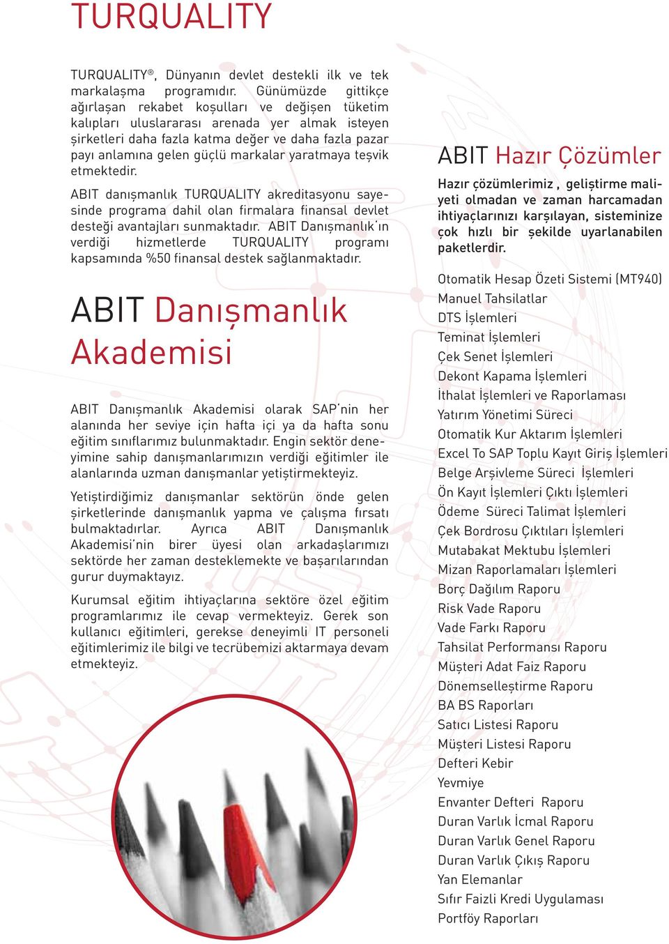 markalar yaratmaya teşvik etmektedir. ABIT danışmanlık TURQUALITY akreditasyonu sayesinde programa dahil olan firmalara finansal devlet desteği avantajları sunmaktadır.