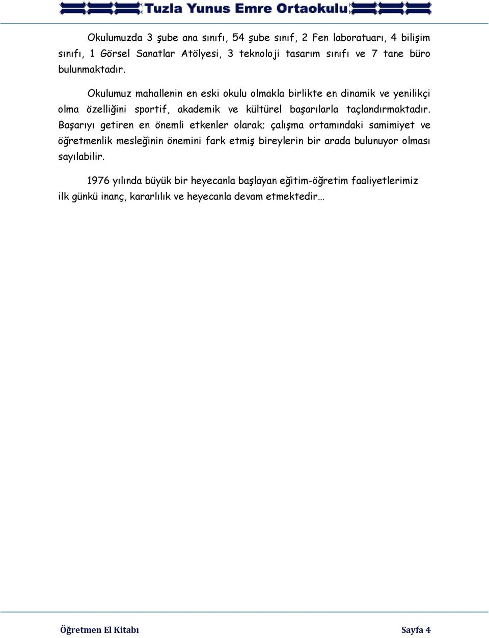 Okulumuz mahallenin en eski okulu olmakla birlikte en dinamik ve yenilikçi olma özelliğini sportif, akademik ve kültürel başarılarla taçlandırmaktadır.