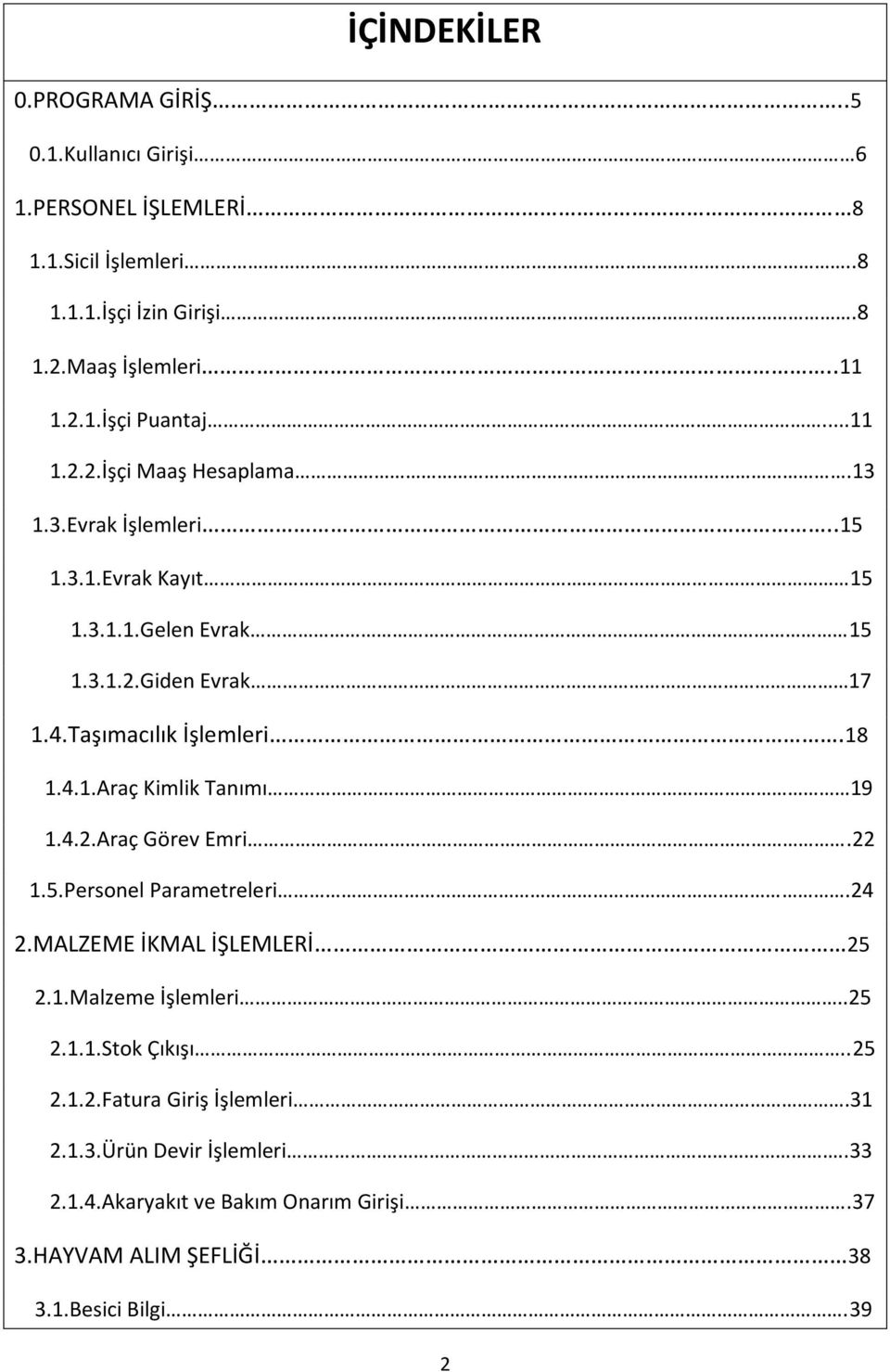 4.2.Araç Görev Emri.22 1.5.Personel Parametreleri.24 2.MALZEME İKMAL İŞLEMLERİ 25 2.1.Malzeme İşlemleri..25 2.1.1.Stok Çıkışı..25 2.1.2.Fatura Giriş İşlemleri.