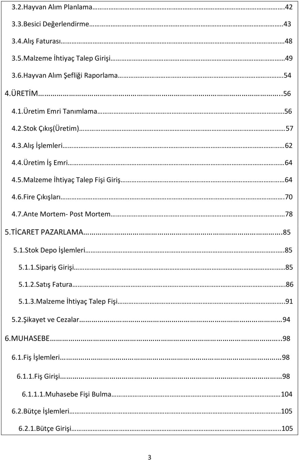 70 4.7.Ante Mortem- Post Mortem 78 5.TİCARET PAZARLAMA.85 5.1.Stok Depo İşlemleri..85 5.1.1.Sipariş Girişi 85 5.1.2.Satış Fatura.86 5.1.3.