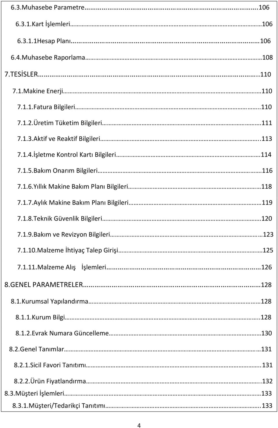 1.8.Teknik Güvenlik Bilgileri.120 7.1.9.Bakım ve Revizyon Bilgileri 123 7.1.10.Malzeme İhtiyaç Talep Girişi.125 7.1.11.Malzeme Alış İşlemleri 126 8.GENEL PARAMETRELER 128 8.1.Kurumsal Yapılandırma 128 8.