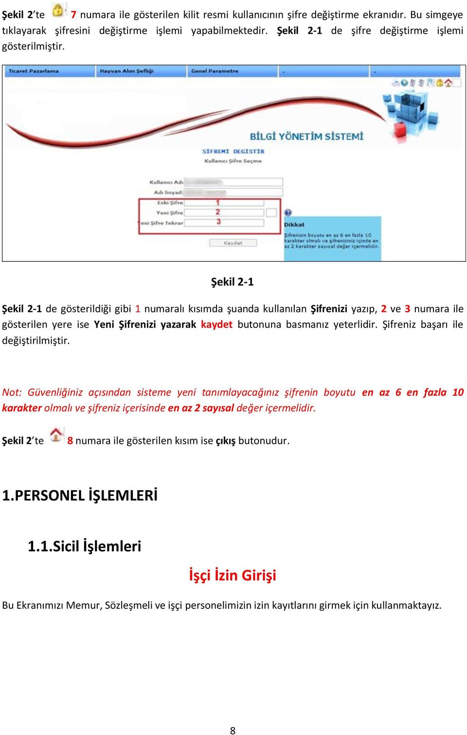 Şekil 2-1 Şekil 2-1 de gösterildiği gibi 1 numaralı kısımda şuanda kullanılan Şifrenizi yazıp, 2 ve 3 numara ile gösterilen yere ise Yeni Şifrenizi yazarak kaydet butonuna basmanız yeterlidir.