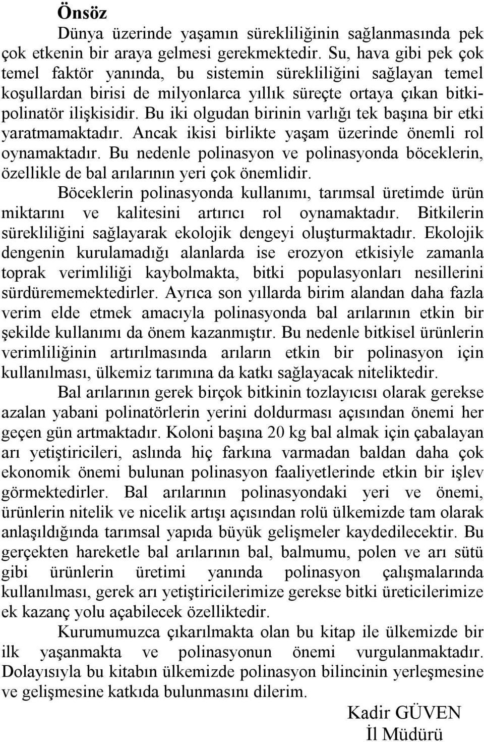 Bu iki olgudan birinin varlığı tek başına bir etki yaratmamaktadır. Ancak ikisi birlikte yaşam üzerinde önemli rol oynamaktadır.