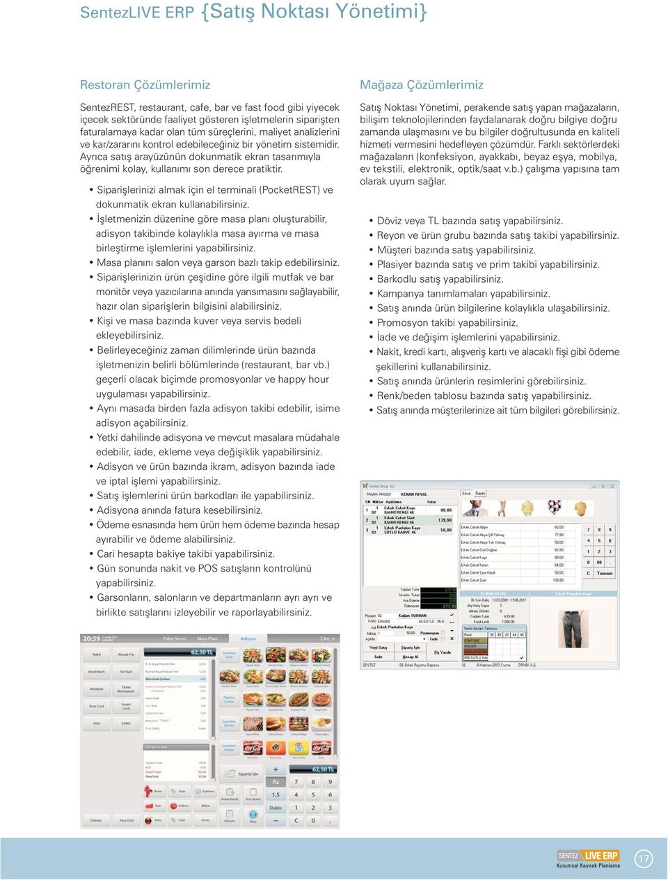 Ayrýca satýþ arayüzünün dokunmatik ekran tasarýmýyla öðrenimi kolay, kullanýmý son derece pratiktir. Sipariþlerinizi almak için el terminali (PocketREST) ve dokunmatik ekran kullanabilirsiniz.