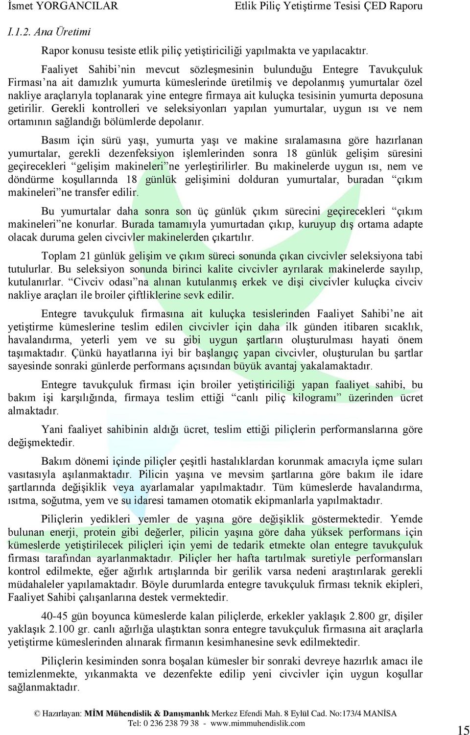 firmaya ait kuluçka tesisinin yumurta deposuna getirilir. Gerekli kontrolleri ve seleksiyonları yapılan yumurtalar, uygun ısı ve nem ortamının sağlandığı bölümlerde depolanır.