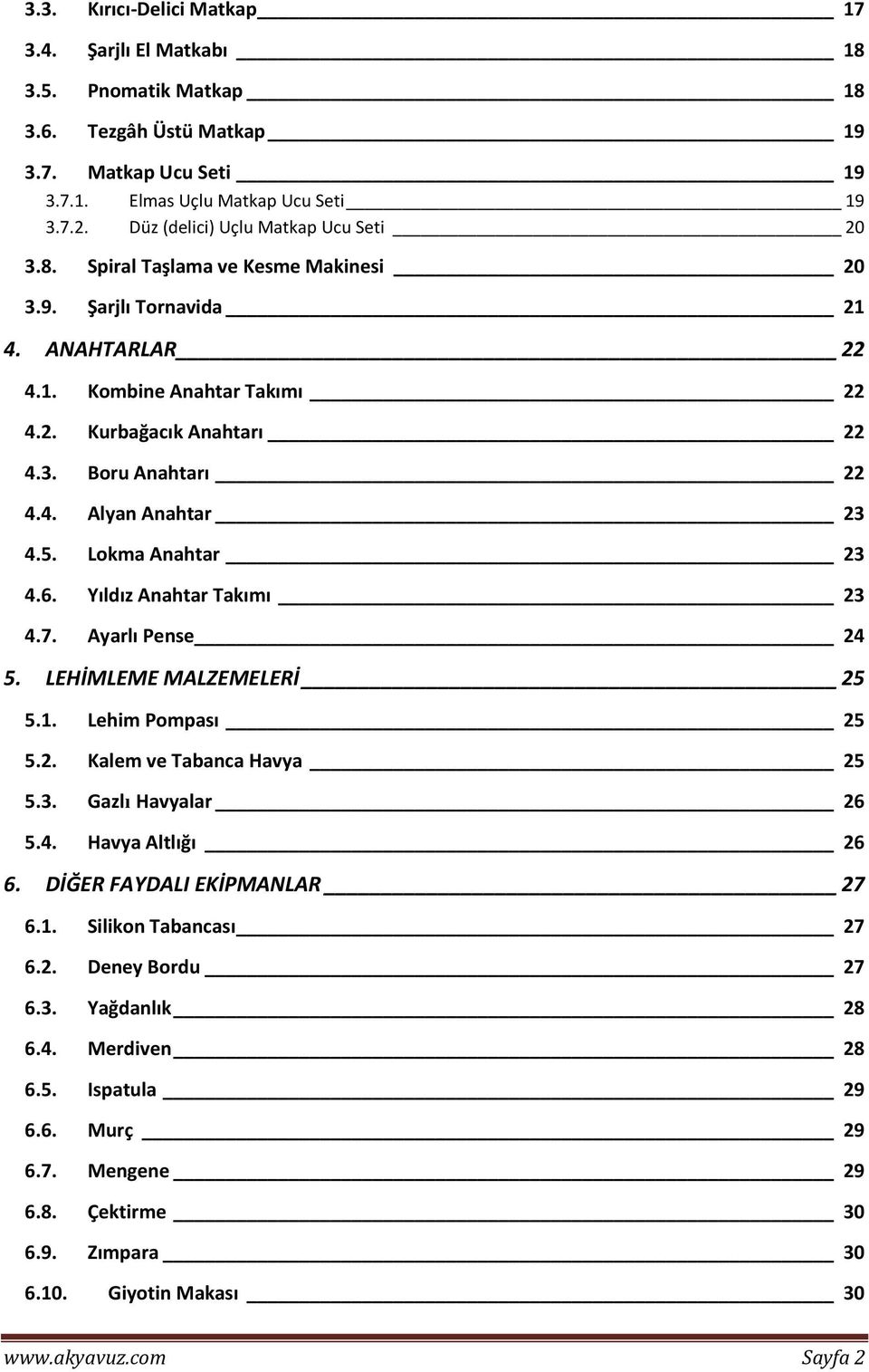 4. Alyan Anahtar 23 4.5. Lokma Anahtar 23 4.6. Yıldız Anahtar Takımı 23 4.7. Ayarlı Pense 24 5. LEHİMLEME MALZEMELERİ 25 5.1. Lehim Pompası 25 5.2. Kalem ve Tabanca Havya 25 5.3. Gazlı Havyalar 26 5.