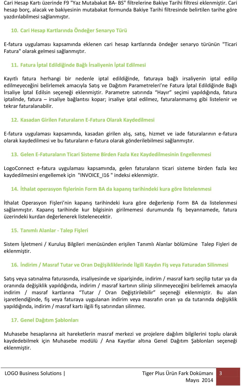 Cari Hesap Kartlarında Öndeğer Senaryo Türü E-fatura uygulaması kapsamında eklenen cari hesap kartlarında öndeğer senaryo türünün "Ticari Fatura" olarak gelmesi sağlanmıştır. 11.