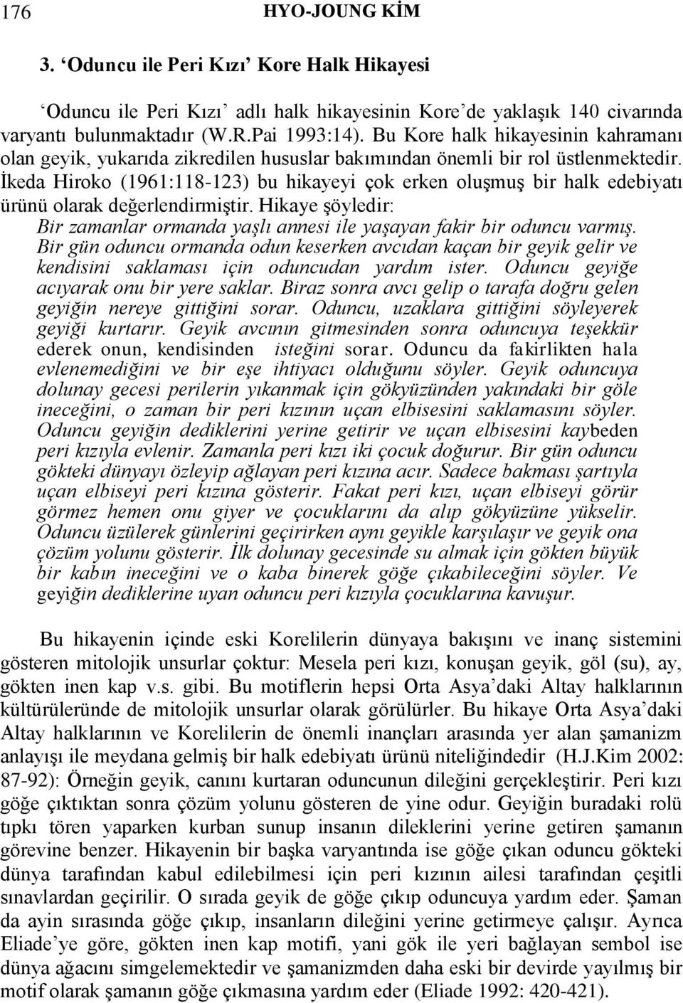 İkeda Hiroko (1961:118-123) bu hikayeyi çok erken oluşmuş bir halk edebiyatı ürünü olarak değerlendirmiştir. Hikaye şöyledir: Bir zamanlar ormanda yaşlı annesi ile yaşayan fakir bir oduncu varmış.