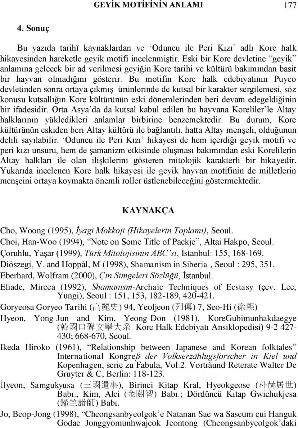 Bu motifin Kore halk edebiyatının Puyeo devletinden sonra ortaya çıkmış ürünlerinde de kutsal bir karakter sergilemesi, söz konusu kutsallığın Kore kültürünün eski dönemlerinden beri devam