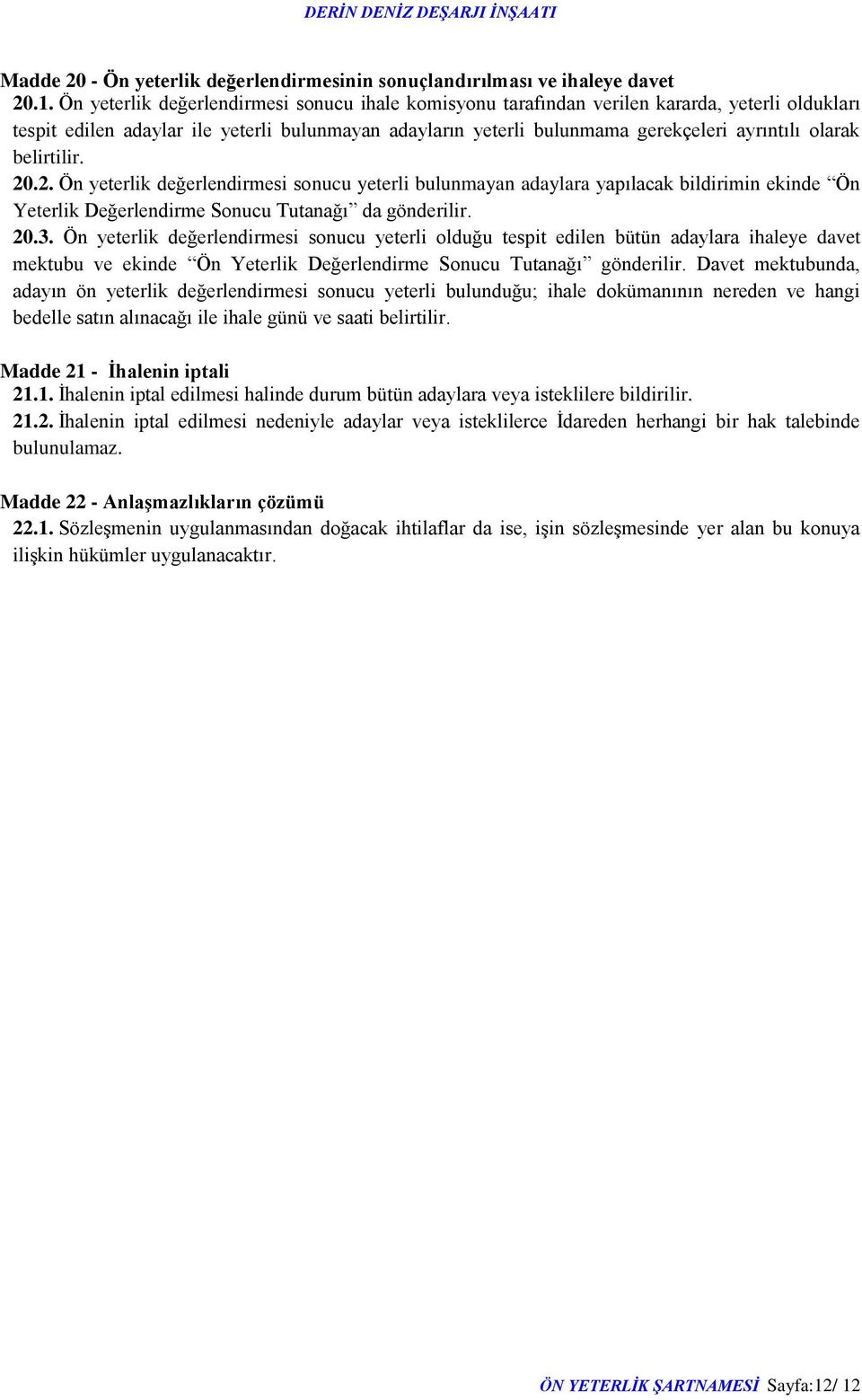 belirtilir. 20.2. Ön yeterlik değerlendirmesi sonucu yeterli bulunmayan adaylara yapılacak bildirimin ekinde Ön Yeterlik Değerlendirme Sonucu Tutanağı da gönderilir. 20.3.