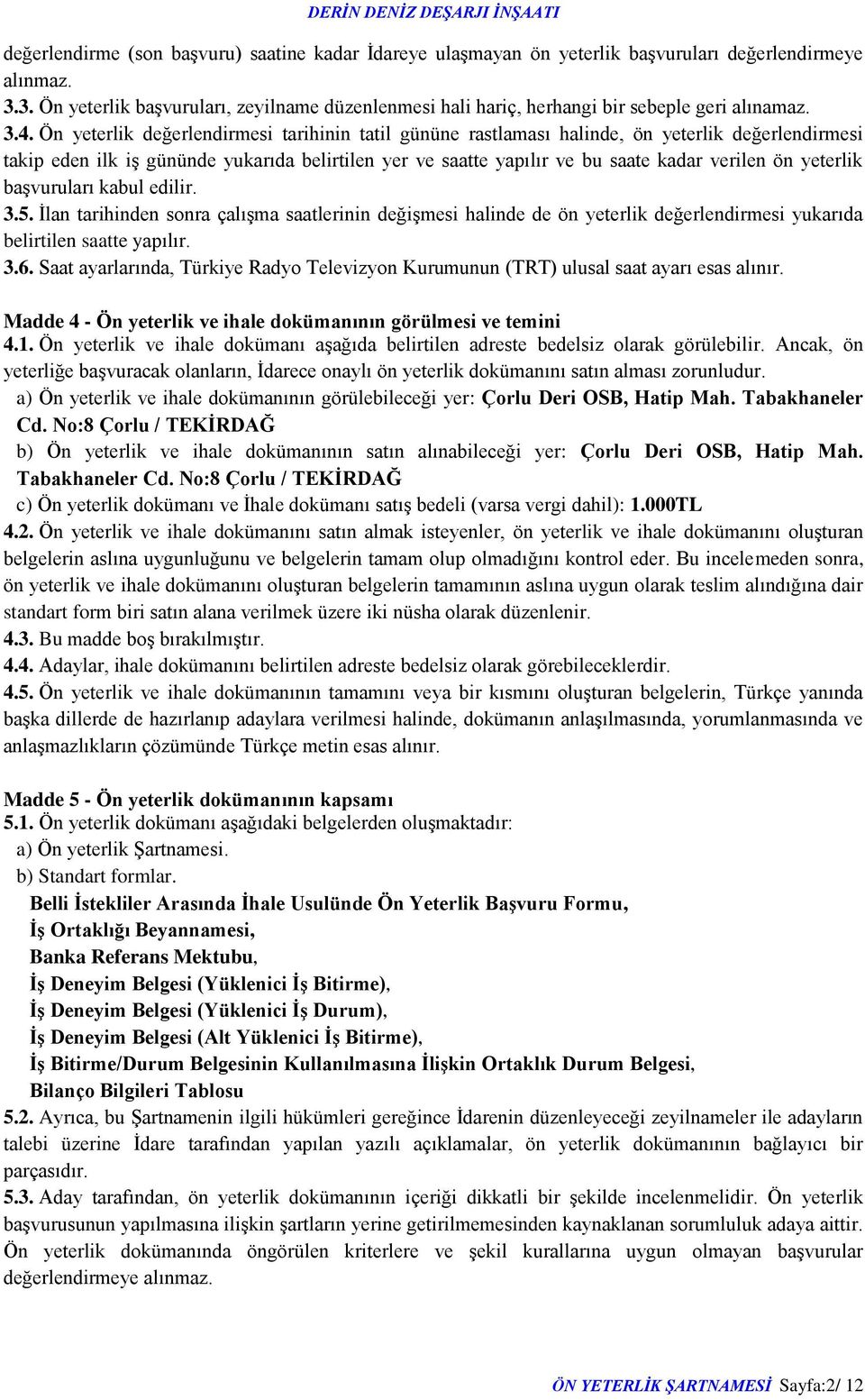 Ön yeterlik değerlendirmesi tarihinin tatil gününe rastlaması halinde, ön yeterlik değerlendirmesi takip eden ilk iş gününde yukarıda belirtilen yer ve saatte yapılır ve bu saate kadar verilen ön